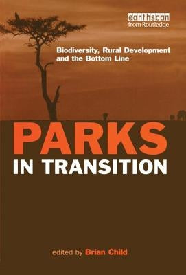 Parks in Transition: Biodiversity, Rural Development and the Bottom Line by Child, Brian