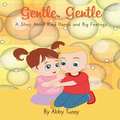 Gentle, Gentle: A Story About Kind Hands and Big Feelings by Tunny, Abby