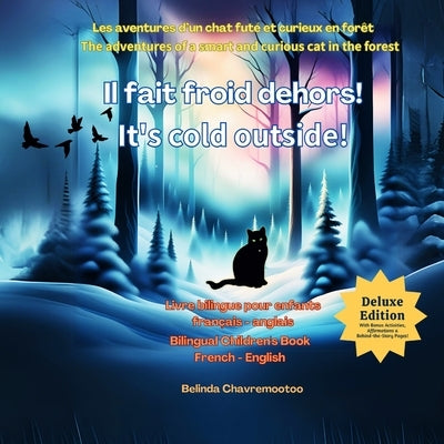 Il fait froid dehors! - It's cold outside! (Édition bilingue / Bilingual Edition): Une aventure de chat bilingue et une histoire d'animaux de la forêt by Chavremootoo, Belinda