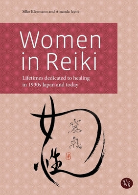 Women in Reiki: Lifetimes dedicated to healing in 1930s Japan and today by Kleemann, Silke