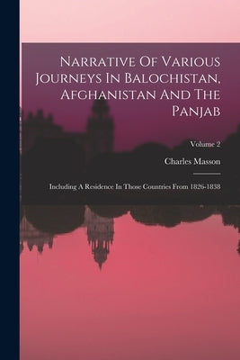 Narrative Of Various Journeys In Balochistan, Afghanistan And The Panjab: Including A Residence In Those Countries From 1826-1838; Volume 2 by Masson, Charles