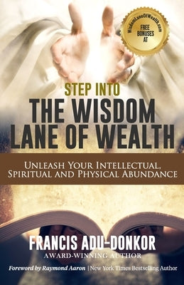 Step Into the Wisdom Lane of Wealth: Unleash Your Intellectual, Spiritual and Physical Potential by Aaron, Raymond