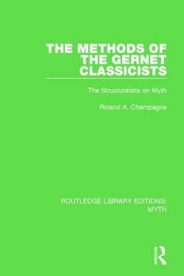 The Methods of the Gernet Classicists (Rle Myth): The Structuralists on Myth by Champagne, Roland