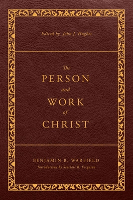 The Person and Work of Christ: Revised and Enhanced by Warfield, Benjamin B.