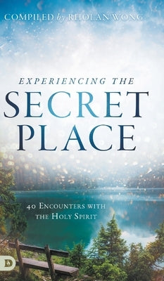 Experiencing the Secret Place: 40 Encounters with the Holy Spirit by Wong, Rholan