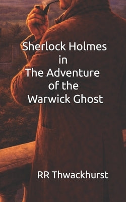 Sherlock Holmes in The Adventure of the Warwick Ghost by Thwackhurst, Rr