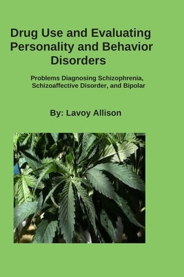 Drug Use and Evaluating Personality or Behavior Disorders: Problems Diagnosing Schizophrenia, Schizoaffective Disorder, and Bipolar by Allison, Lavoy