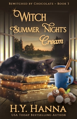 Witch Summer Night's Cream: Bewitched By Chocolate Mysteries - Book 3 by Hanna, H. y.