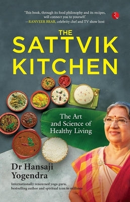 The Sattvik Kitchen: The Art and Science of Healthy Living by Yogendra, Hansaji