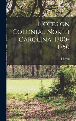 Notes on Colonial North Carolina, 1700-1750 by Grimes, J. Bryan 1868-1923
