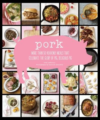 Pork: More Than 50 Heavenly Meals That Celebrate the Glory of Pig, Delicious Pig by Lefavour, Cree