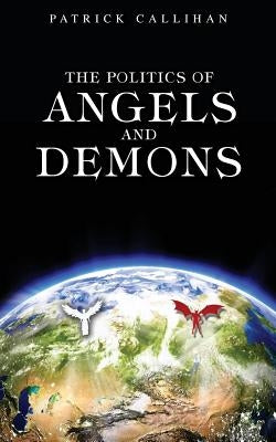 The Politics of Angels and Demons by Callihan, Patrick