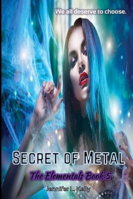Secret of Metal: The Elementals Book 5 by Kelly, Jennifer L.