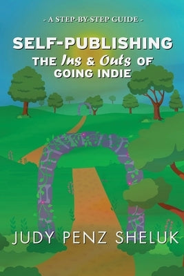 Self-publishing: The Ins & Outs of Going Indie: A Step-by-Step Guide by Penz Sheluk, Judy