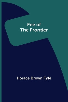 Fee of the Frontier by Brown Fyfe, Horace