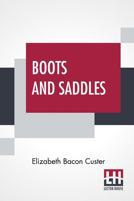 Boots And Saddles: Or Life In Dakota With General Custer by Custer, Elizabeth Bacon