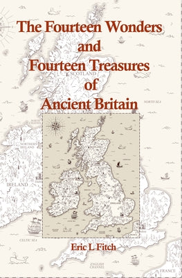 The Fourteen Wonders and Fourteen Treasures of Ancient Britain by Fitch, Eric L.