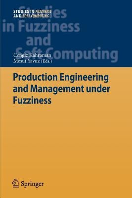 Production Engineering and Management Under Fuzziness by Kahraman, Cengiz