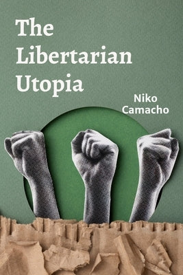 The Libertarian Utopia: Free Markets and Dynamic Competition by Camacho, Niko