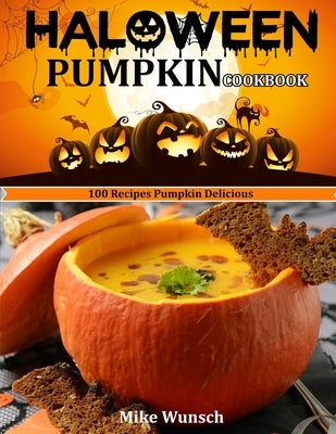 Haloween Pumkin Cookbook: 100 Recipes Pumpkin Delicious by Wunsch, Mike