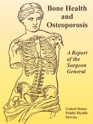 Bone Health and Osteoporosis: A Report of the Surgeon General by United States Public Health Service