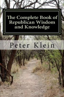 The Complete Book of Republican Wisdom and Knowledge by Klein, Peter
