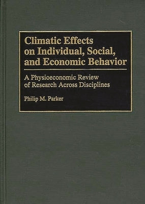 Climatic Effects on Individual, Social, and Economic Behavior: A Physioeconomic Review of Research Across Disciplines by Parker, Philip M.