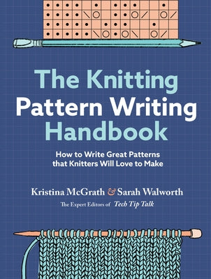 The Knitting Pattern Writing Handbook: How to Write Great Patterns That Knitters Will Love to Make by McGrath, Kristina