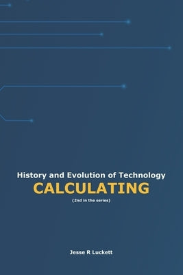 History and Evolution of Technology: Calculating by Luckett, Jesse R.