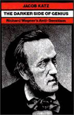 The Darker Side of Genius: Richard Wagner's Anti-Semitism by Katz, Jacob