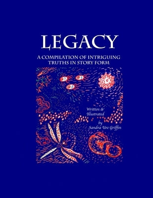 Legacy: A compilation of intriguing truths, in story form by Griffin, Sandra Ure