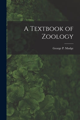 A Textbook of Zoology by Mudge, George P. (George Percival)