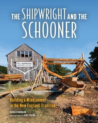 The Shipwright and the Schooner: Building a Windjammer in the New England Tradition by Tobyne, Dan