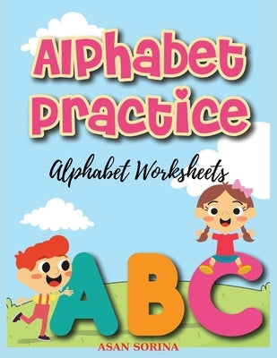 Alphabet Worksheets, Practice; ABC Trace and Color Learning Alphabet Coloring Book for Kids: Fun and Educational Upper and Lower Case Activity Book by Sorina, Asan
