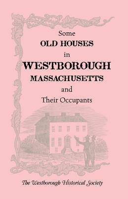 Some Old Houses in Westborough, Massachusetts and Their Occupants. with an Account of the Parkman Diaries by The Westborough Historical Society