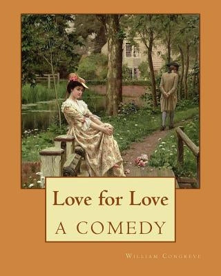 Love for Love A COMEDY. By: William Congreve: William Congreve (24 January 1670 - 19 January 1729) was an English playwright and poet of the Resto by Congreve, William