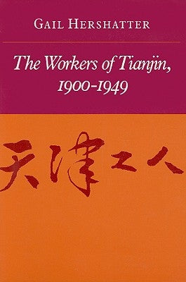 The Workers of Tianjin, 1900-1949 by Hershatter, Gail