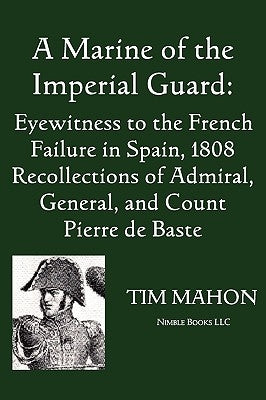 A Marine of the Imperial Guard: Eyewitness to the French Failure in Spain, 1808 by Baste, Pierre