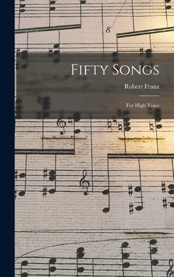 Fifty Songs: For High Voice by Franz, Robert