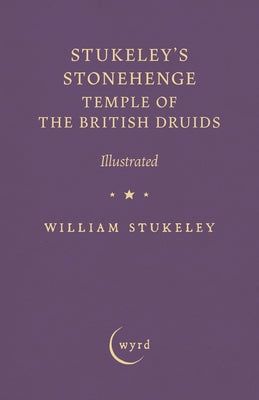 Stukeley's Stonehenge - Temple of the British Druids: Illustrated by Stukeley, William