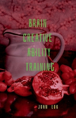 Brain Creative Ability Training by Lok, John