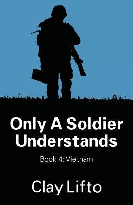 Only a Soldier Understands - Book 4: Vietnam by Lifto, Clay
