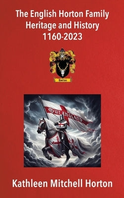The English Horton Family Heritage and History 1160-2023 by Horton, Kathleen Mitchell