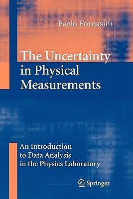 The Uncertainty in Physical Measurements: An Introduction to Data Analysis in the Physics Laboratory by Fornasini, Paolo