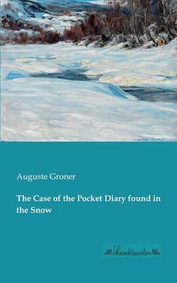 The Case of the Pocket Diary found in the Snow by Groner, Auguste