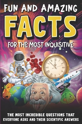 Intriguing and Fun Facts for the Curious: Incredible Questions about Earth and Space, People and Animals, and Scientific Answers! by Haig, Stephen