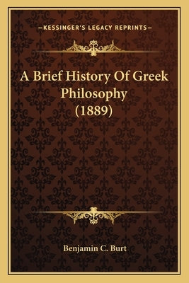 A Brief History Of Greek Philosophy (1889) by Burt, Benjamin C.