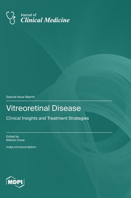 Vitreoretinal Disease: Clinical Insights and Treatment Strategies by Inoue, Makoto