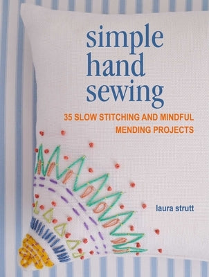 Simple Hand Sewing: 35 Slow Stitching and Mindful Mending Projects by Strutt, Laura