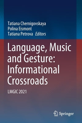 Language, Music and Gesture: Informational Crossroads: Lmgic 2021 by Chernigovskaya, Tatiana
